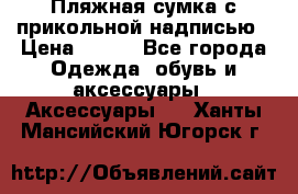 Пляжная сумка с прикольной надписью › Цена ­ 200 - Все города Одежда, обувь и аксессуары » Аксессуары   . Ханты-Мансийский,Югорск г.